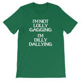 I'm Not Lolly Gagging, I'm Dilly Dallying  T-Shirt (Unisex)