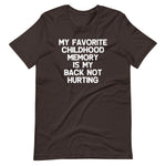 My Favorite Childhood Memory Is My Back Not Hurting T-Shirt (Unisex)