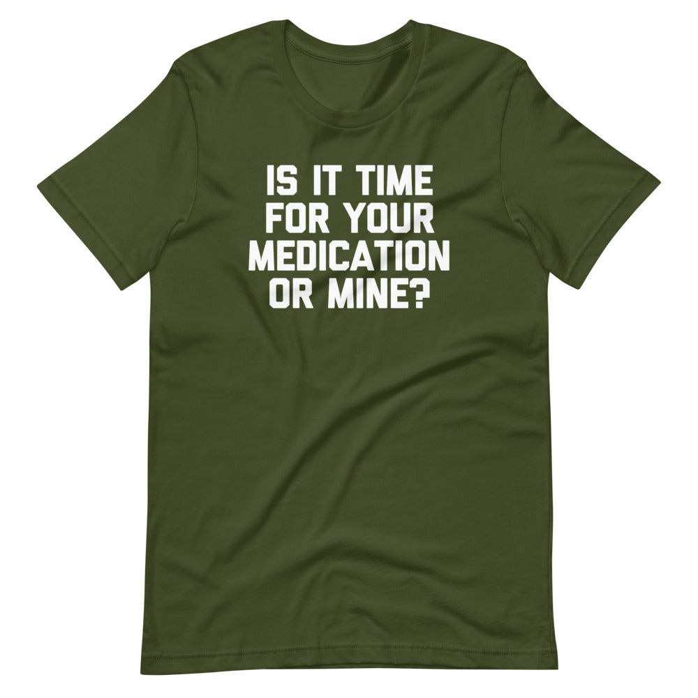 Is It Time For Your Medication Or Mine? T-Shirt (Unisex)