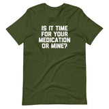 Is It Time For Your Medication Or Mine? T-Shirt (Unisex)