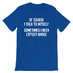 Of Course I Talk To Myself (Sometimes I Need Expert Advice) T-Shirt (Unisex)