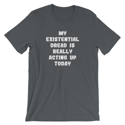 My Existential Dread Is Really Acting Up Today T-Shirt (Unisex)