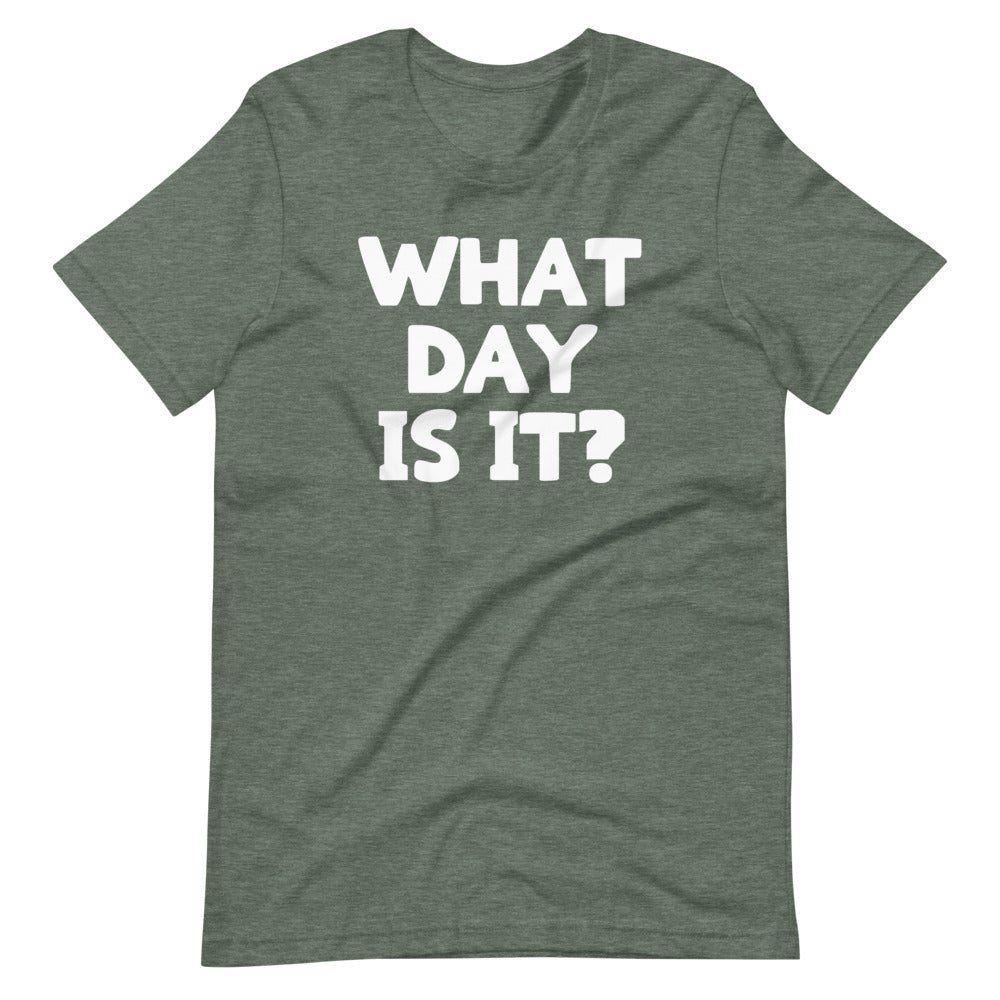 What Day Is It? T-Shirt (Unisex)