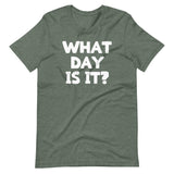 What Day Is It? T-Shirt (Unisex)
