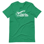 Get The Fuck Out! T-Shirt (Unisex)
