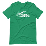 Get The Fuck Out! T-Shirt (Unisex)