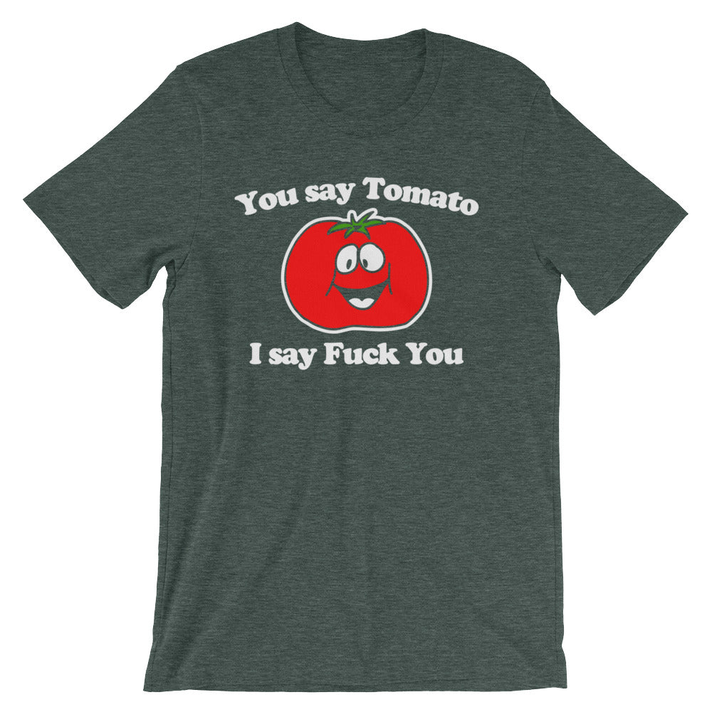 You Say Tomato, I Say Fuck You T-Shirt (Unisex)