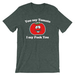 You Say Tomato, I Say Fuck You T-Shirt (Unisex)