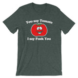You Say Tomato, I Say Fuck You T-Shirt (Unisex)