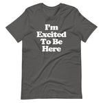 I'm Excited To Be Here T-Shirt (Unisex)