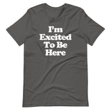 I'm Excited To Be Here T-Shirt (Unisex)