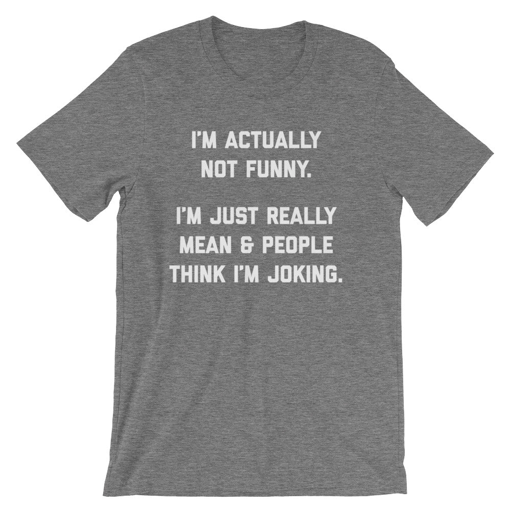 I'm Actually Not Funny (I'm Just Really Mean) T-Shirt (Unisex)