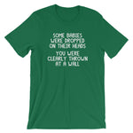 Some Babies Were Dropped On Their Heads (You Were Clearly Thrown At A Wall) T-Shirt (Unisex)