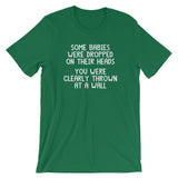 Some Babies Were Dropped On Their Heads (You Were Clearly Thrown At A Wall) T-Shirt (Unisex)