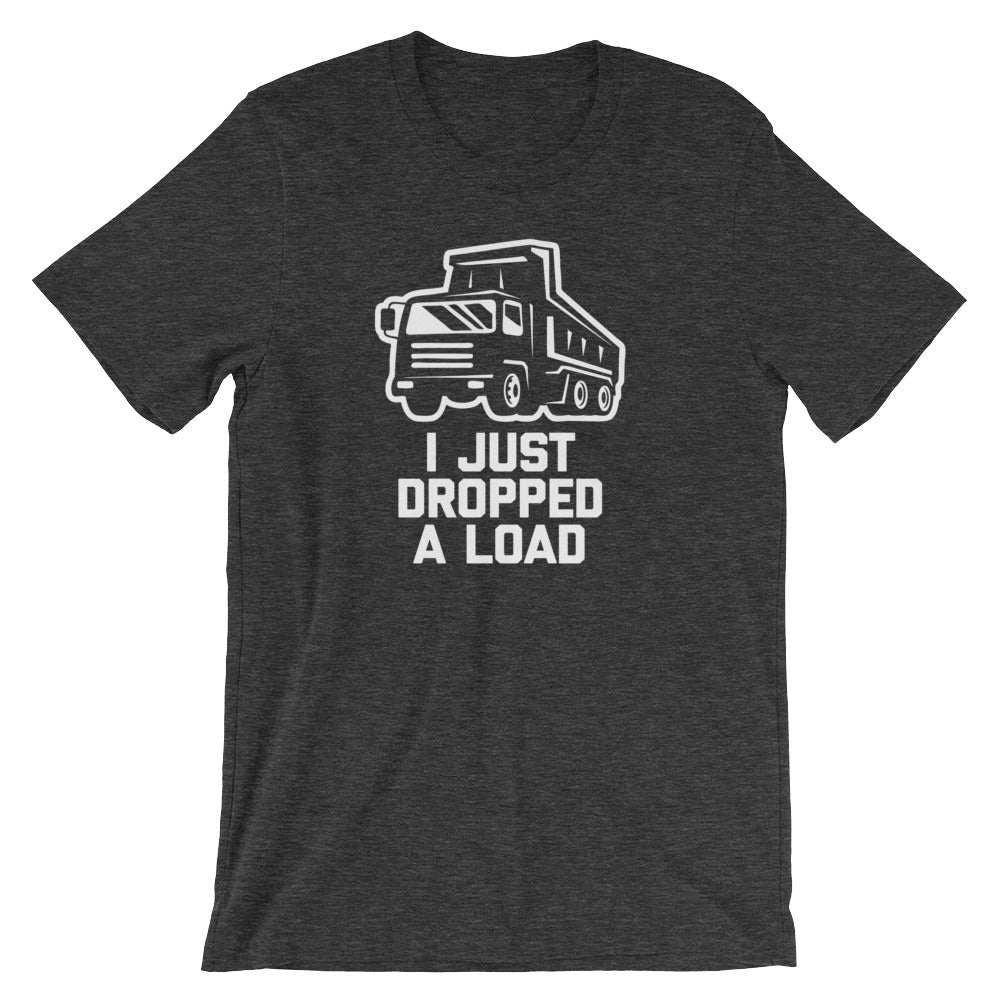 I Just Dropped A Load T-Shirt (Unisex)