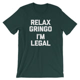 Relax Gringo, I'm Legal T-Shirt (Unisex)