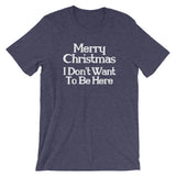 Merry Christmas (I Don't Want To Be Here) T-Shirt (Unisex)