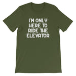 I'm Only Here To Ride The Elevator T-Shirt (Unisex)