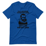 I'm A Spanish Conquistador (Give Me Your Land) T-Shirt (Unisex)