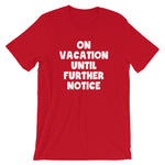 On Vacation Until Further Notice T-Shirt (Unisex)