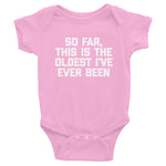 So Far, This Is The Oldest I've Ever Been Infant Bodysuit (Baby)