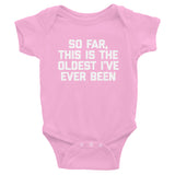 So Far, This Is The Oldest I've Ever Been Infant Bodysuit (Baby)