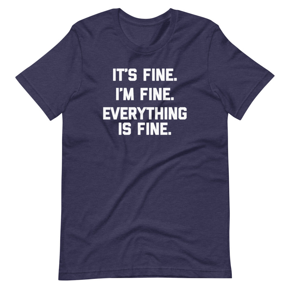 It's Fine, I'm Fine, Everything Is Fine T-Shirt (Unisex)