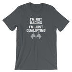I'm Not Racing, I'm Just Qualifying T-Shirt (Unisex)
