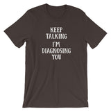 Keep Talking, I'm Diagnosing You T-Shirt (Unisex)