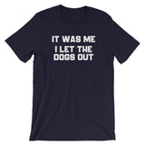 It Was Me, I Let The Dogs Out T-Shirt (Unisex)