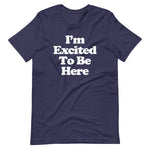 I'm Excited To Be Here T-Shirt (Unisex)