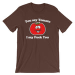You Say Tomato, I Say Fuck You T-Shirt (Unisex)