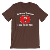 You Say Tomato, I Say Fuck You T-Shirt (Unisex)