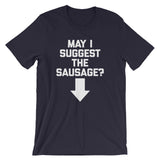 May I Suggest The Sausage? T-Shirt (Unisex)