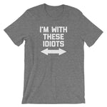 I'm With These Idiots T-Shirt (Unisex)