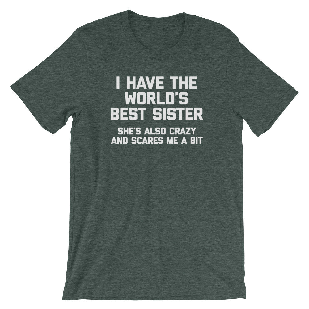 I Have The World's Best Sister (She's Also Crazy & Scares Me A Bit) T-Shirt (Unisex)