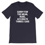 Sorry For The Mean, Rude, Accurate Things I Said T-Shirt (Unisex)