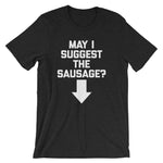 May I Suggest The Sausage? T-Shirt (Unisex)