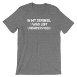 In My Defense, I Was Left Unsupervised T-Shirt (Unisex)