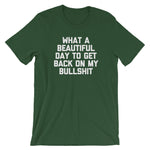 What A Beautiful Day To Get Back On My Bullshit T-Shirt (Unisex)