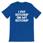 I Put Ketchup On My Ketchup T-Shirt (Unisex)