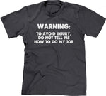 Warning: To Avoid Injury, Do Not Tell Me How To Do My Job T-Shirt
