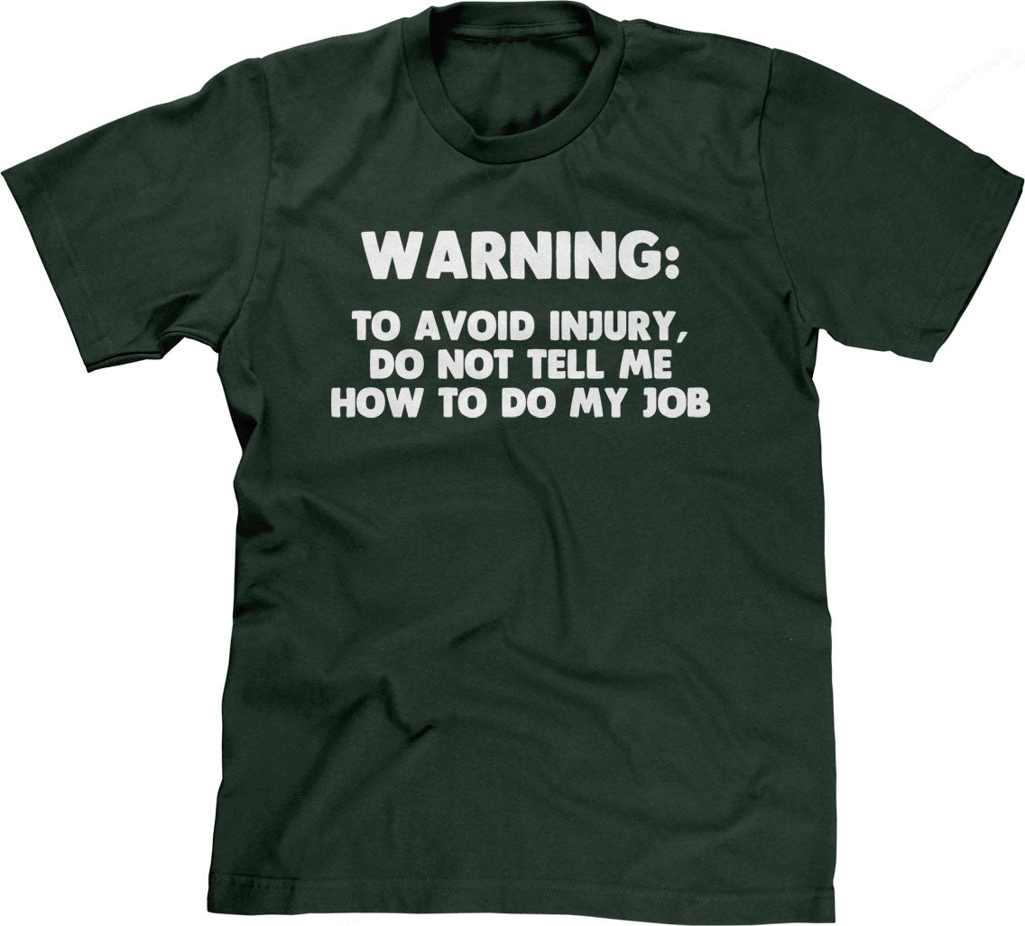 Warning: To Avoid Injury, Do Not Tell Me How To Do My Job T-Shirt