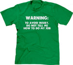 Warning: To Avoid Injury, Do Not Tell Me How To Do My Job T-Shirt