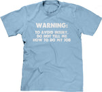 Warning: To Avoid Injury, Do Not Tell Me How To Do My Job T-Shirt