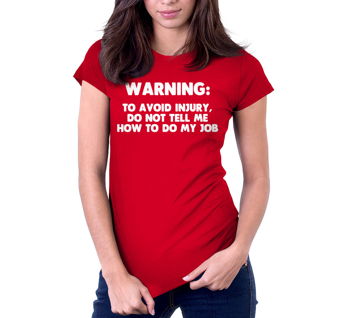 Warning: To Avoid Injury, Do Not Tell Me How To Do My Job T-Shirt