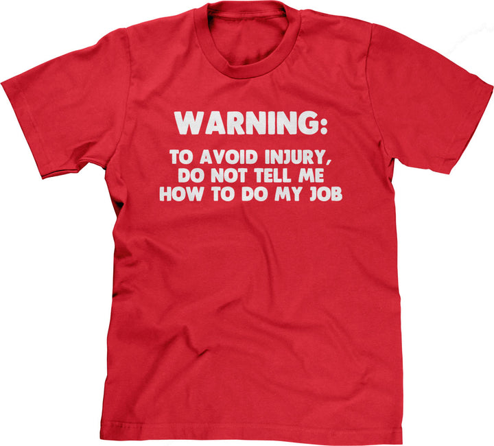 Warning: To Avoid Injury, Do Not Tell Me How To Do My Job T-Shirt