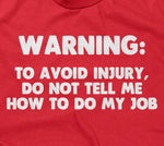 Warning: To Avoid Injury, Do Not Tell Me How To Do My Job T-Shirt