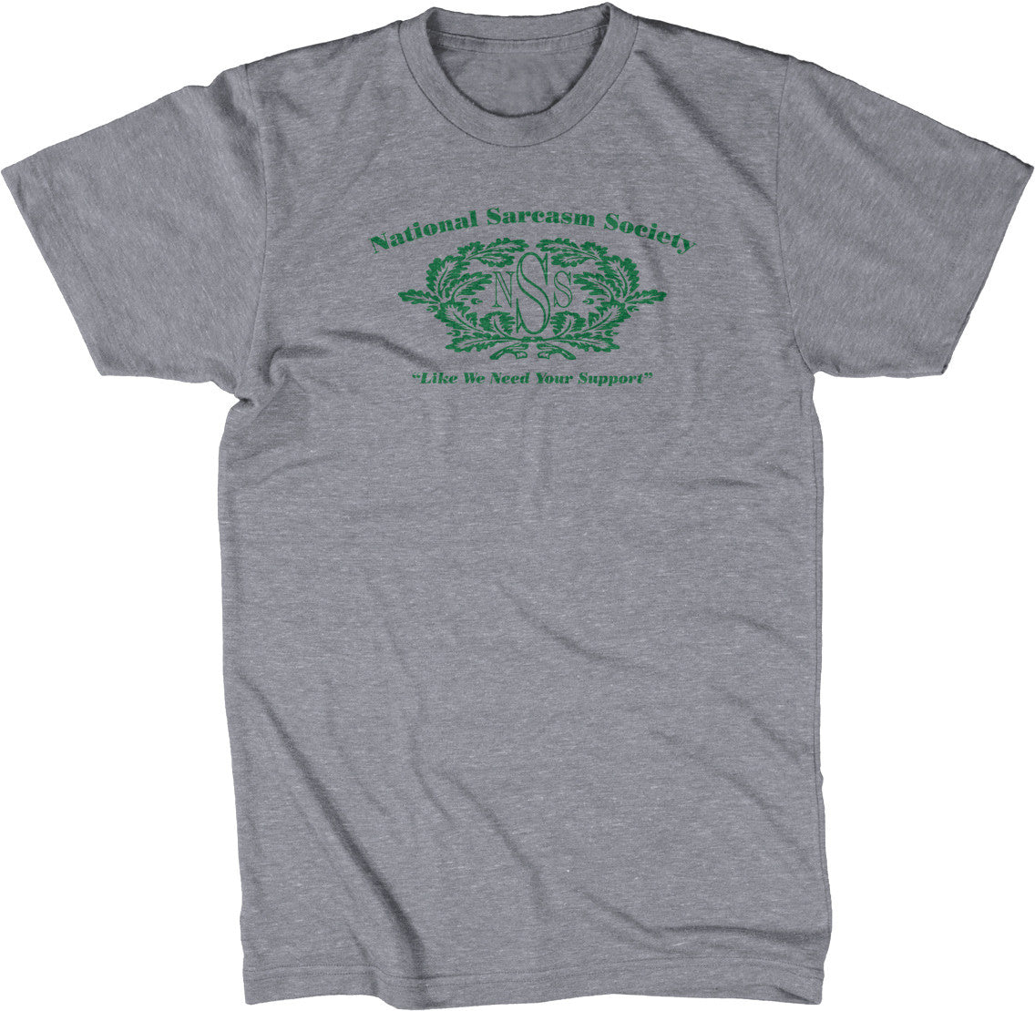 National Sarcasm Society (Like We Need Your Support) T-Shirt (Unisex)
