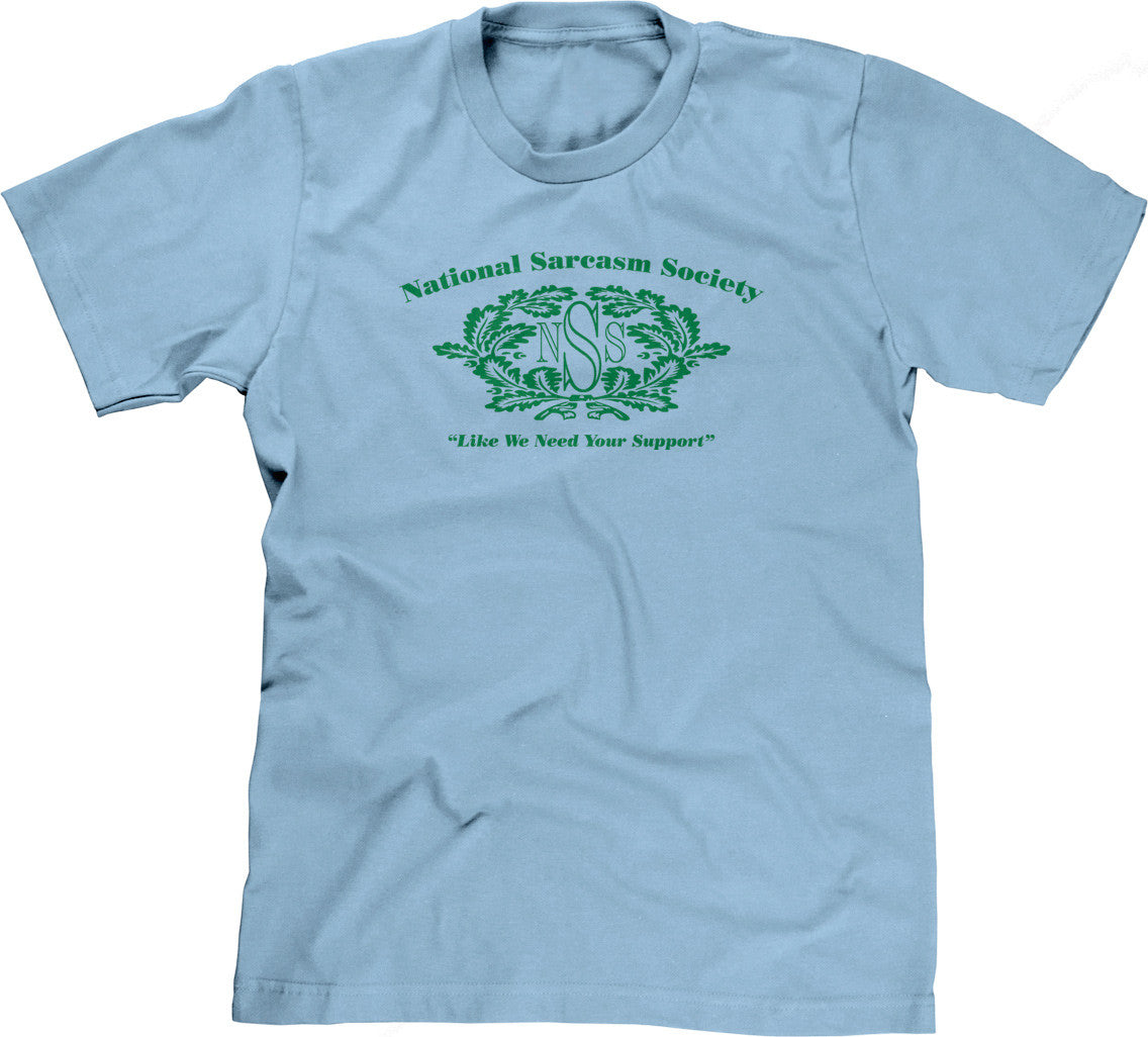 National Sarcasm Society (Like We Need Your Support) T-Shirt (Unisex)